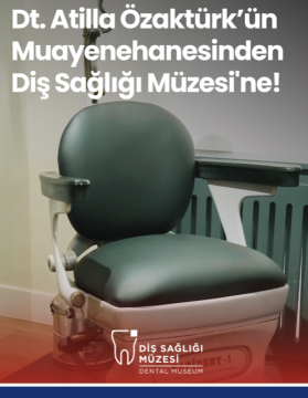 Dt. Atilla Özaktürk’ün Muayenehanesinden Diş Sağlığı Müzesi'ne!